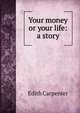 Your money or your life: a story, Edith Carpenter 