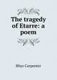 The tragedy of Etarre: a poem, Rhys Carpenter 