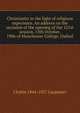 Christianity in the light of religious experience. An address on the occasion of the opening of the 121st session, 15th October, 1906 of Manchester College, Oxford, J Estlin 1844-1927 Carpenter 