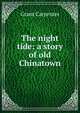The night tide: a story of old Chinatown, Grant Carpenter 