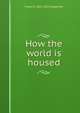 How the world is housed, Frank G. 1855-1924 Carpenter 