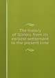 The history of Illinois, from its earliest settlement to the present time, 