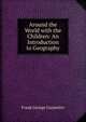 Around the World with the Children: An Introduction to Geography, Frank G. Carpenter 