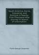 South America, Social, Industrial, and Political: A Twenty-Five-Thousand-Mile Journey in Search of Information ., Frank G. Carpenter 