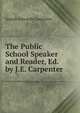 The Public School Speaker and Reader, Ed. by J.E. Carpenter, Joseph Edwards Carpenter 