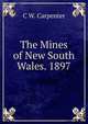 The Mines of New South Wales. 1897, C W. Carpenter 