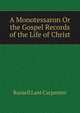 A Monotessaron Or the Gospel Records of the Life of Christ, Russell Lant Carpenter 
