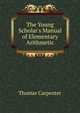 The Young Scholar's Manual of Elementary Arithmetic, Thomas Carpenter 