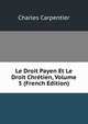 Le Droit Payen Et Le Droit Chretien, Volume 5 (French Edition), Charles Carpentier 