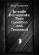 Juvenile Delinquents: Their Condition and Treatment, Mary Carpenter 