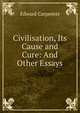 Civilisation, Its Cause and Cure: And Other Essays, Carpenter Edward 