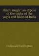 Hindu magic: an expose of the tricks of the yogis and fakirs of India, Hereward Carrington 
