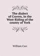 The dialect of Craven, in the West-Riding of the county of York, William Carr 