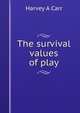 The survival values of play, Harvey A Carr 