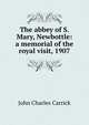The abbey of S. Mary, Newbottle: a memorial of the royal visit, 1907, John Charles Carrick 