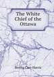 The White Chief of the Ottawa, Bertha Carr-Harris 