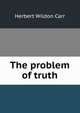 The problem of truth, Herbert Wildon Carr 
