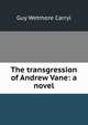 The transgression of Andrew Vane: a novel, Guy Wetmore Carryl 