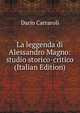 La leggenda di Alessandro Magno: studio storico-critico (Italian Edition), Dario Carraroli 
