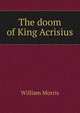 The doom of King Acrisius, Morris William 