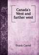 Canada's West and farther west, Frank Carrel 