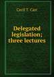 Delegated legislation; three lectures, Cecil T. Carr 