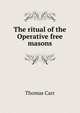 The ritual of the Operative free masons, Thomas Carr 