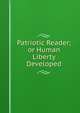 Patriotic Reader; or Human Liberty Developed, 