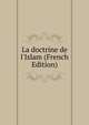 La doctrine de l'Islam (French Edition), 
