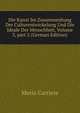 Die Kunst Im Zusammenhang Der Culturentwickelung Und Die Ideale Der Menschheit, Volume 3, part 2 (German Edition), Moriz Carriere 