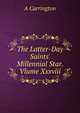 The Latter-Day Saints' Millennial Star. Vlume Xxxviii, A Carrington 