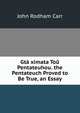 Gta ximata Tou Pentateuhou. the Pentateuch Proved to Be True, an Essay, John Rodham Carr 