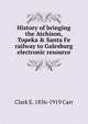 History of bringing the Atchison, Topeka & Santa Fe railway to Galesburg electronic resource, Clark E. 1836-1919 Carr 