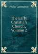 The Early Christian Church, Volume 2, Philip Carrington 