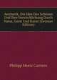 Aesthetik, Die Idee Des Schonen Und Ihre Verwircklichung Durch Natur, Geist Und Kunst (German Edition), Philipp Moriz Carriere 