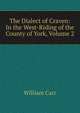 The Dialect of Craven: In the West-Riding of the County of York, Volume 2, William Carr 