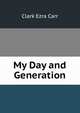 My Day and Generation, Clark Ezra Carr 