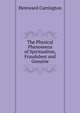The Physical Phenomena of Spiritualism, Fraudulent and Genuine, Hereward Carrington 