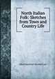 North Italian Folk: Sketches from Town and Country Life, Alice Vansittart Strettel Carr 