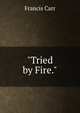 "Tried by Fire."., Francis Carr 