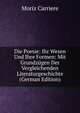 Die Poesie: Ihr Wesen Und Ihre Formen: Mit Grundzugen Der Vergleichenden Literaturgeschichte (German Edition), Moriz Carriere 