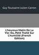L'heureux Matin De La Vie: Ou, Petit Trait? Sur L'humilit? (French Edition), Guy Toussaint Julien Carron 