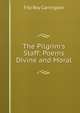 The Pilgrim's Staff: Poems Divine and Moral, Fitz Roy Carrington 