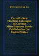 Carroll's New Practical Catalogue of Current Miscellaneous Books Published in the United States, RW Carroll &amp; Co 