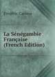 La Senegambie Francaise (French Edition), Frederic Carrere 