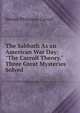 The Sabbath As an American War Day: "The Carroll Theory." Three Great Mysteries Solved ., Wesley Philemon Carroll 