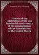 History of the celebration of the one hundredth anniversary of the promulgation of the Constitution of the United States, Hampton L. 1852-1929 Carson 