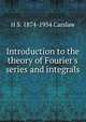 Introduction to the theory of Fourier's series and integrals, H S. 1874-1954 Carslaw 
