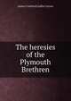 The heresies of the Plymouth Brethren, James Crawford Ledlie Carson 