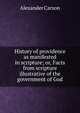 History of providence as manifested in scripture; or, Facts from scripture illustrative of the government of God, Alexander Carson 